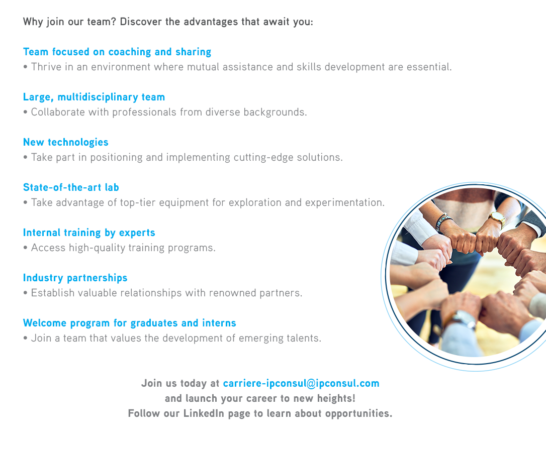 Why join our team ? Discover the advantages that await you :Team focused on coaching and sharing• Thrive in an environment where mutual assistance and skills development are essential.Large, multidisciplinary team• Collaborate with professionals from diverse backgrounds.New technologies• Take part in positioning and implementing cutting-edge solutions.State-of-the-art lab• Take advantage of top-tier equipment for exploration and experimentation.Internal training by experts• Access high-quality training programs.Industry partnerships• Establish valuable relationships with renowned partners.Welcome program for graduates and interns• Join a team that values the development of emerging talents.Join us today at and launch your career to new heights ! Follow our LinkedIn page to learn about opportunities. 